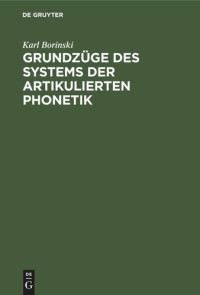 Karl Borinski — Grundzüge des Systems der artikulierten Phonetik: Zur Revision der Prinzipien der Sprachwissenschaft