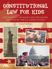 Ursula Furi-Perry — Constitutional Law for Kids: Discovering the Rights and Privileges Granted by the U.S. Constitution