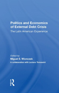 Miguel S. Wionczek (editor), Luciano Tomassini (editor) — Politics And Economics Of External Debt Crisis: The Latin American Experience