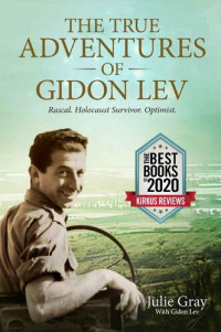 Julie Gray — The True Adventures of Gidon Lev: Rascal Holocaust Survivor Optimist