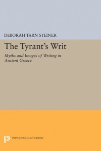 Deborah Tarn Steiner — The Tyrant's Writ: Myths and Images of Writing in Ancient Greece