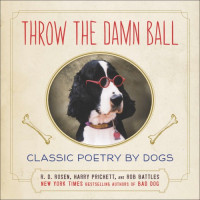 Battles, Rob;Prichett, Harry;Rosen, Richard Dean — Throw the damn ball: classic poetry by dogs