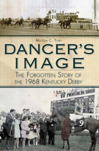 Milton C. Toby — Dancer's Image: The Forgotten Story of the 1968 Kentucky Derby