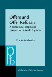 Eric A. Anchimbe — Offers and Offer Refusals : A Postcolonial Pragmatics Perspective on World Englishes