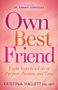 Kristina Hallett — Own Best Friend: Eight Steps to a Life of Purpose, Passion, and Ease