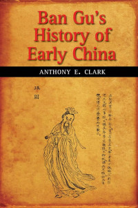 Anthony E. Clark — Ban Gu's History of Early China