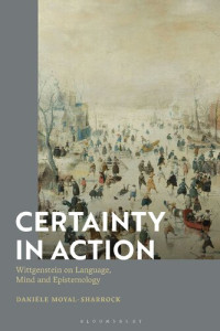 Danièle Moyal-Sharrock — Certainty in Action: Wittgenstein on Language, Mind and Epistemology