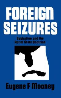 Eugene F. Mooney — Foreign Seizures : Sabbatino and the Act of State Doctrine