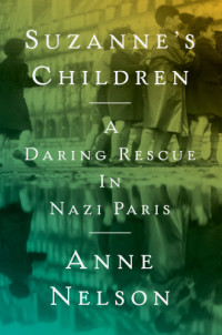 Nelson, Anne;Spaak, Suzanne — Suzanne's children: a daring rescue in Nazi Paris