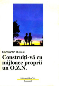 Constantin Bursuc — Construti-va cu mijloace proprii un O.Z.N.