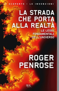 Roger Penrose — La strada che porta alla realtà. Le leggi fondamentali dell'universo