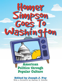 Foy, Joseph J.;Schultz, Stanley K — Homer Simpson goes to Washington: american politics through popular culture