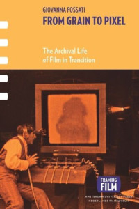 Giovanna Fossati; Giovanna Fossati — From Grain to Pixel: The Archival Life of Film in Transition