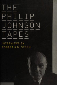 Philip Johnson, Robert A. M. Stern — The Philip Johnson tapes interviews by Robert A.M.