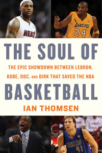 National Basketball Association;Bryant, Kobe;James, LeBron;Nowitzki, Dirk;Rivers, Glenn;Thomsen, Ian — The soul of basketball: the epic showdown between LeBron, Kobe, Doc, and Dirk that saved the NBA