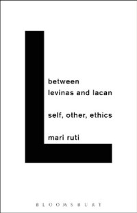 Mari Ruti — Between Levinas and Lacan: Self, other, ethics