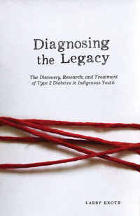 Larry Krotz — Diagnosing the Legacy: The Discovery, Research, and Treatment of Type 2 Diabetes in Indigenous Youth