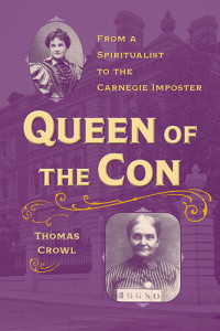 Thomas Crowl — Queen of the Con: From a Spiritualist to the Carnegie Imposter