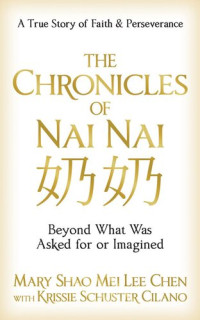 Mary Shao Mei Lee Chen; Krissie Schuster Cilano — The Chronicles of Nai Nai: Beyond What Was Asked for or Imagined