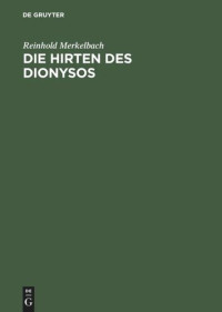 Reinhold Merkelbach — Die Hirten des Dionysos: Die Dionysos-Mysterien der römischen Kaiserzeit und der bukolische Roman des Longus