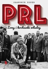 Sławomir Koper — PRL. Żony i kochanki władzy