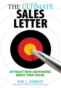 Dan S Kennedy — The Ultimate Sales Letter, 4th Edition: Attract New Customers. Boost your Sales.