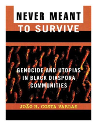 João H. Costa Vargas — Never Meant to Survive: Genocide and Utopias in Black Diaspora Communities