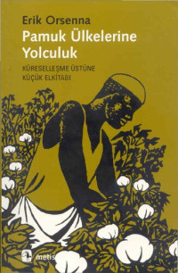 Erik Orsenna — Pamuk Ülkelerine Yolculuk: Küreselleşme Üstüne Küçük Elkitabı