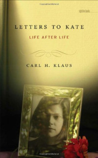 Carl H. Klaus — Letters to Kate: Life after Life (Sightline Books)