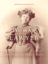 Barbara Babcock — Woman Lawyer: The Trials of Clara Foltz