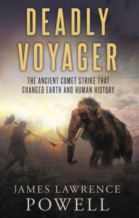 James Lawrence Powell — Deadly Voyager: The Ancient Comet Strike that Changed Earth and Human History
