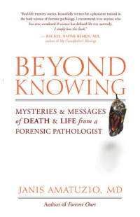 Janis Amatuzio, Md — Beyond Knowing: Mysteries & Messages of Death & Life from a Forensic Pathologist