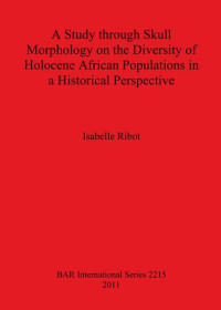 Isabelle Ribot — A Study through Skull Morphology on the Diversity of Holocene African Populations in a Historical Perspective