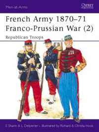 Stephen Shann; Richard Hook; Jeffrey Burn(Illustrator) — French Army 1870–71 Franco-Prussian War (2): Republican Troops