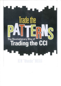 Ken Wood — Trade the patterns: The revolutionary way of trading the CCI