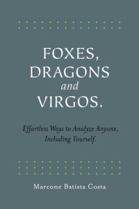Marcone Batista Costa — Foxes, Dragons and Virgos: Effortless Ways to Analyze Anyone, Including Yourself