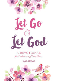Ruth O'Neil — Let Go and Let God: A Devotional for Decluttering Your Heart