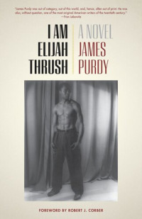 James Purdy; Robert J. Corber — I Am Elijah Thrush