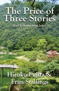 Fran Stallings; Hiroko Fujita — The Price of Three Stories : Rare Folktales from Japan