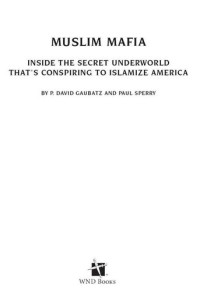 Sperry, Paul — Muslim Mafia: Inside the Secret Underworld that's Conspiring to Islamize America
