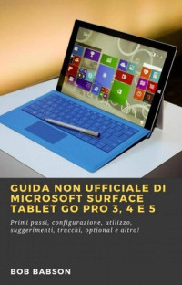 Bob Babson — Guida non ufficiale di Microsoft Surface Tablet Go Pro 3, 4 e 5: Primi passi, configurazione, utilizzo, suggerimenti, trucchi, optional e altro!