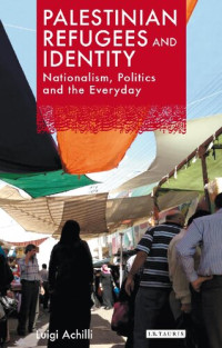 Luigi Achilli — Palestinian Refugees and Identity: Nationalism, Politics and the Everyday
