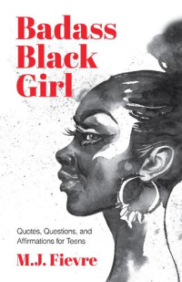 M. J. Fievre — Badass Black Girl: Quotes, Questions, and Affirmations for Teens (Gift for teenage girl)
