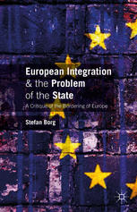 Stefan Borg (auth.) — European Integration and the Problem of the State: A Critique of the Bordering of Europe
