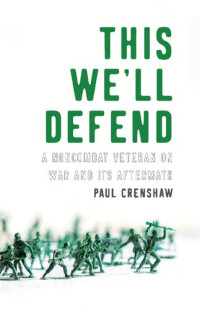 Paul Crenshaw — This We'll Defend: A Noncombat Veteran on War and Its Aftermath