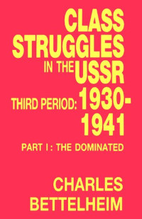 Charles Bettelheim — Class Struggles in the USSR, Third Period 1930–1941 : Part 1: The Dominated