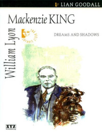 lian goodall — William Lyon MacKenzie King: Dreams and Shadows: 11 (Quest Biography)