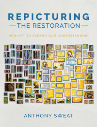 Anthony Sweat — Repicturing the Restoration: New Art to Expand Our Understanding
