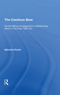 Ephraim Karsh — The Cautious Bear: Soviet Military Engagement in Middle East Wars in the Post-1967 Era