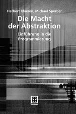 Prof. Dr. nat. Herbert Klaeren, Dr. rer. nat. Michael Sperber (auth.) — Die Macht der Abstraktion: Einführung in die Programmierung